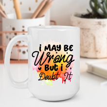 Load image into Gallery viewer, I May Be Wrong But I Doubt It Mug