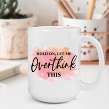 Load image into Gallery viewer, Hold On Let Me Overthink This Mug