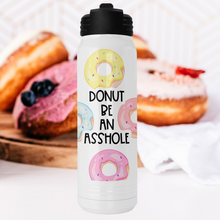 Load image into Gallery viewer, Donut Be an Asshole Water Bottle - A+A Custom Crafts