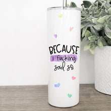 Load image into Gallery viewer, Because I Said So, Tumbler with Straw, Funny Mugs, New Mom Gift, Mothers Day Gift,