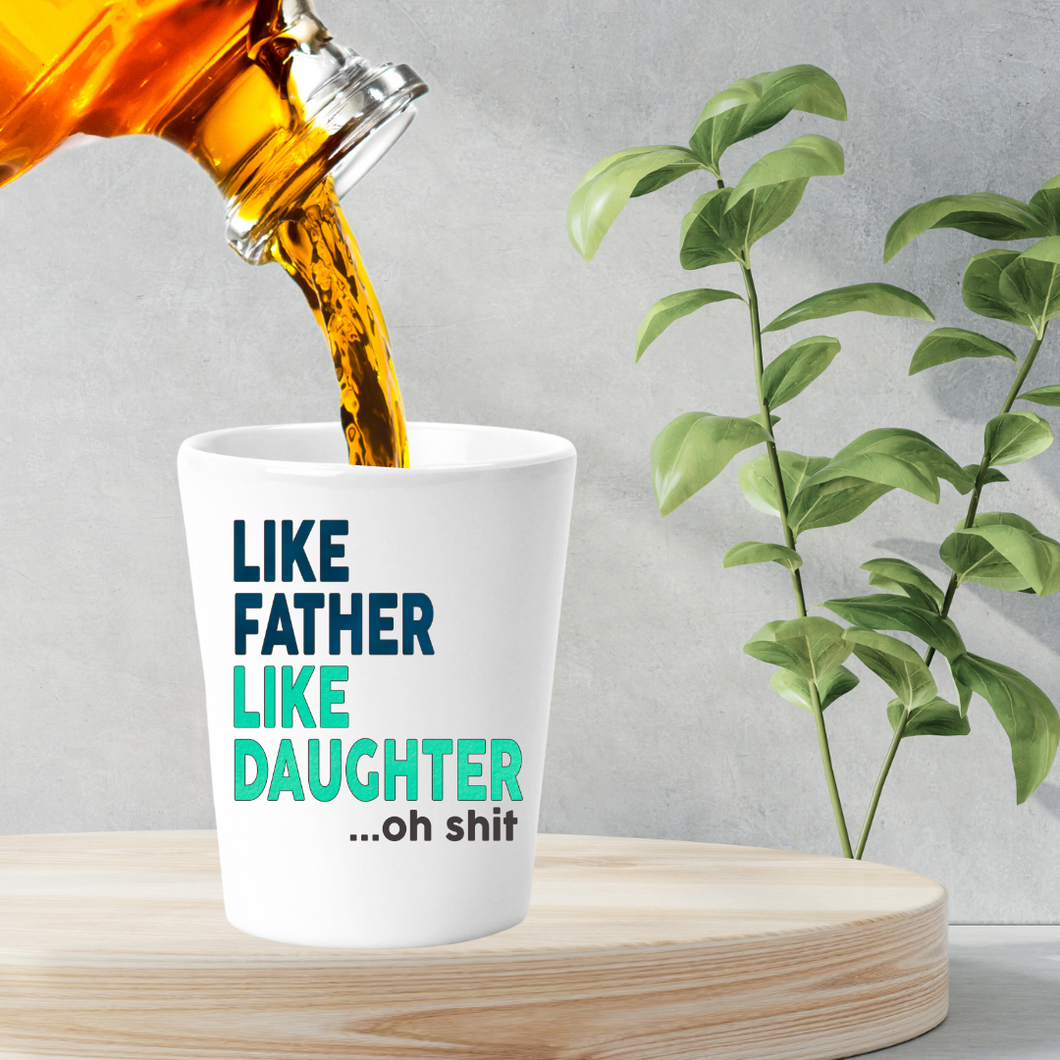 Like Father Like Daughter Oh Shit Shot Glass