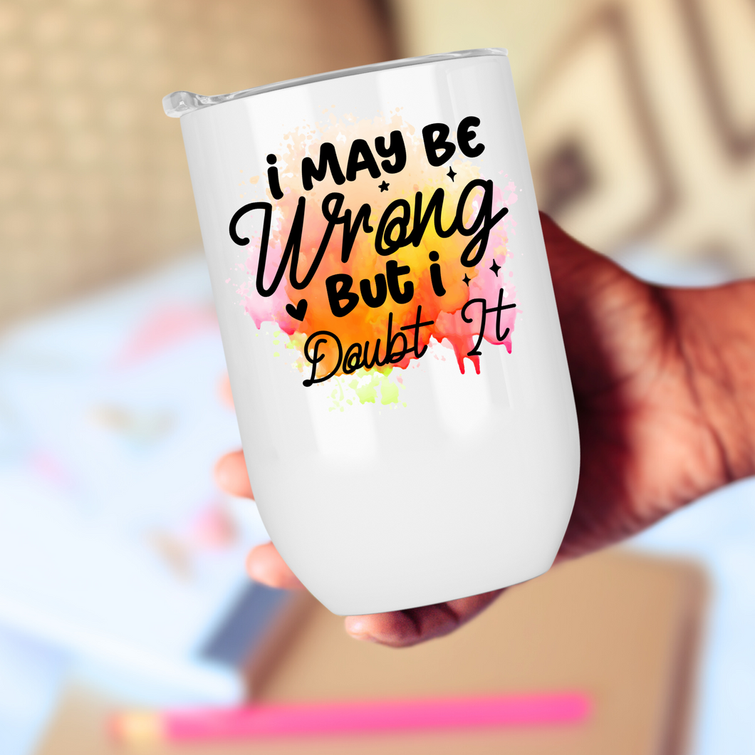 I May Be Wrong But I Doubt It Wine Tumbler