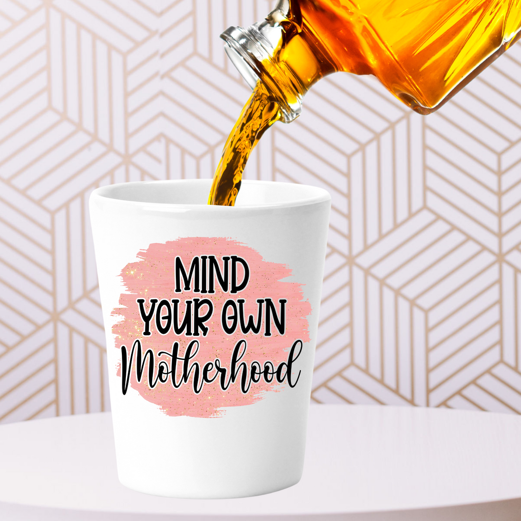 Mind Your Own Motherhood Shot Glass