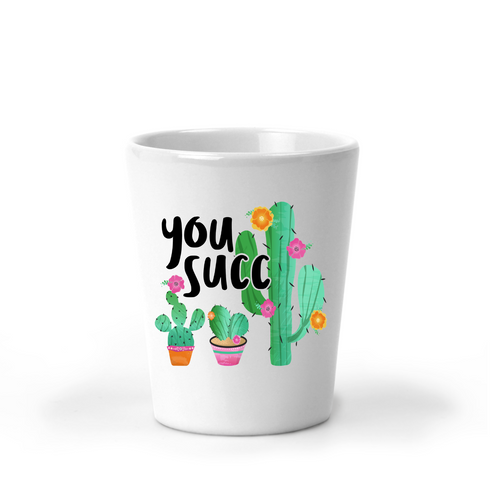 You Succ Cactus Shot Glass - A+A Custom Crafts