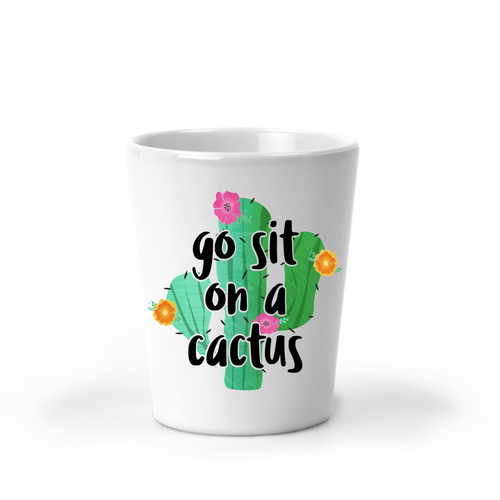 Go Sit on a Cactus Shot Glass - A+A Custom Crafts