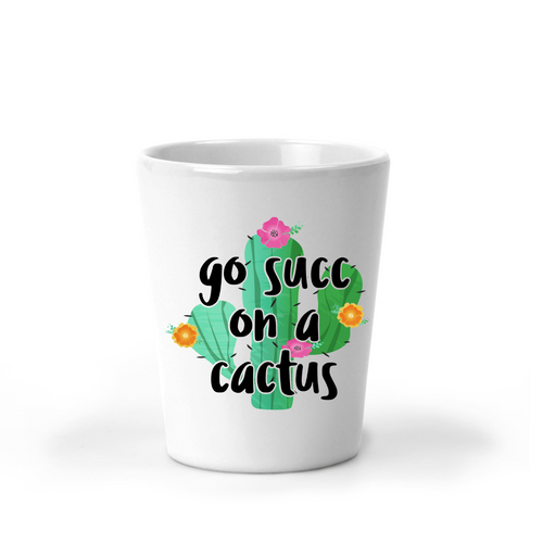 Go Succ on a Cactus Shot Glass - A+A Custom Crafts