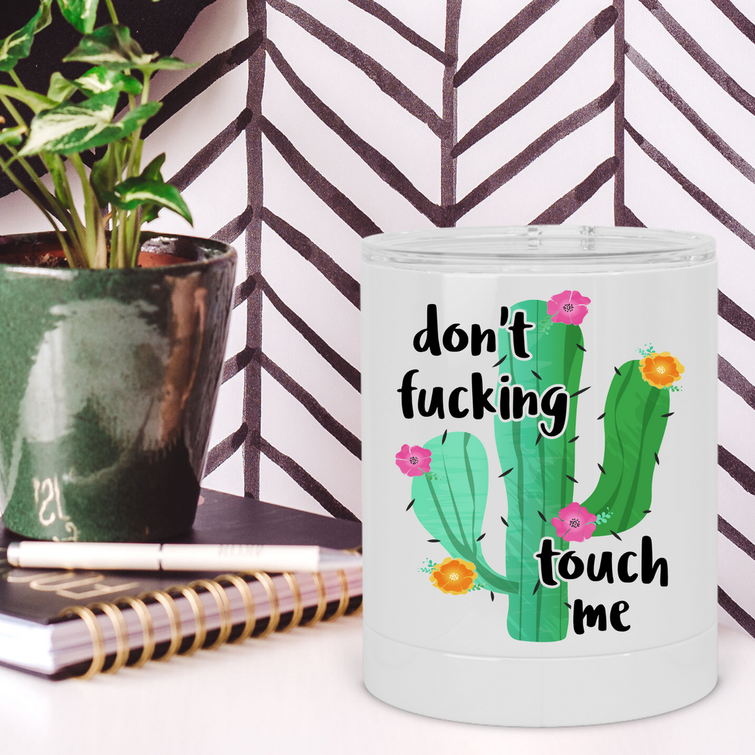 Don't Fucking Touch Me Cactus Lowball Tumbler - A+A Custom Crafts