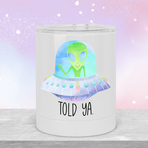 Told Ya Alien Lowball Tumbler - A+A Custom Crafts