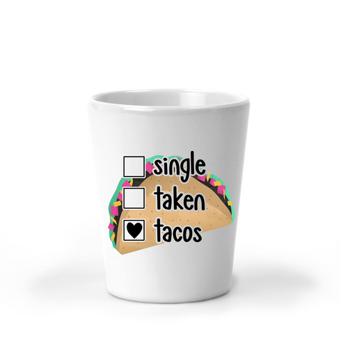 Single Taken Tacos Shot Glass - A+A Custom Crafts