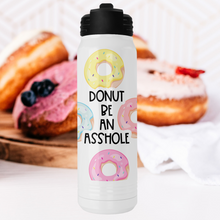 Load image into Gallery viewer, Donut Be an Asshole Water Bottle - A+A Custom Crafts
