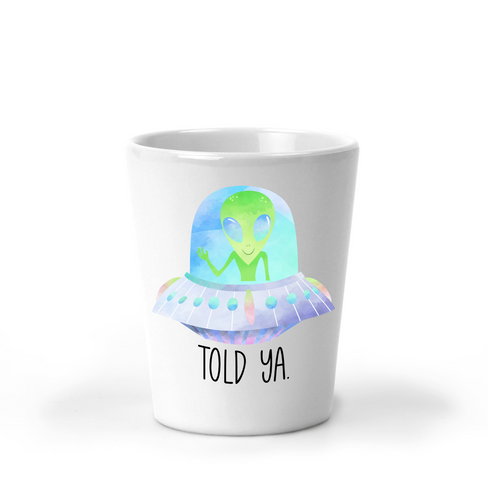 Told Ya Alien Shot Glass - A+A Custom Crafts