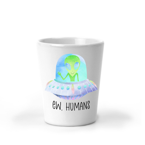 Ew Humans Alien Shot Glass - A+A Custom Crafts