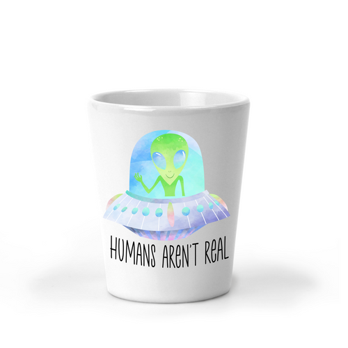 Humans Aren't Real Alien Shot Glass - A+A Custom Crafts