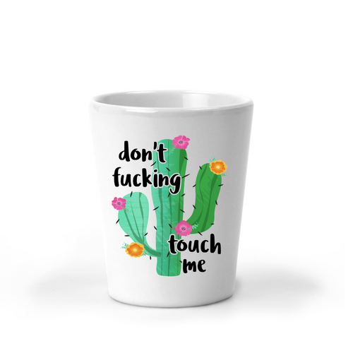 Don't Fucking Touch Me Cactus Shot Glass - A+A Custom Crafts