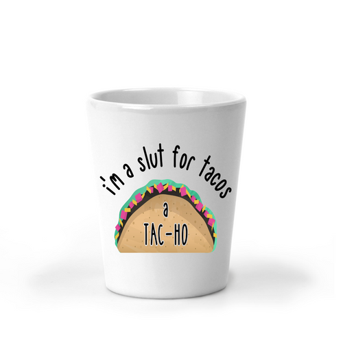 I'm a Slut for Tacos a Tac-Ho Shot Glass - A+A Custom Crafts