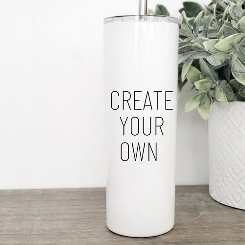 Create Your Own Skinny Tumbler - A+A Custom Crafts