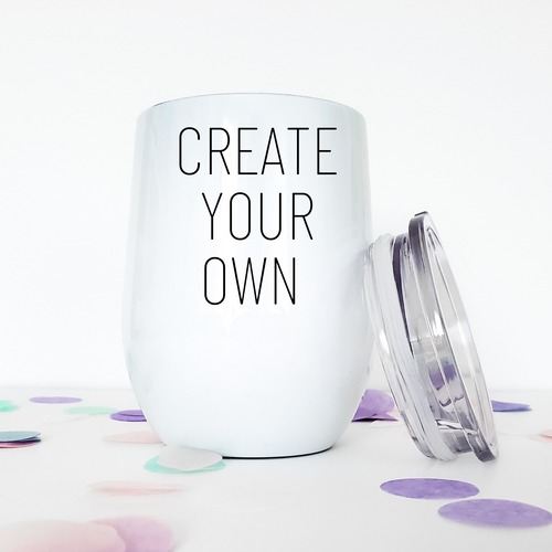 Create Your Own Wine Tumbler - A+A Custom Crafts