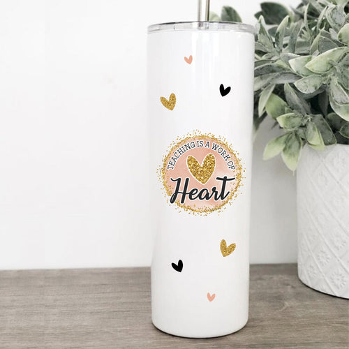 Teaching is a Work of Heart, Tumbler with Straw, Quotes About Life, Thank you Gifts, Teacher Appreciation Gift,