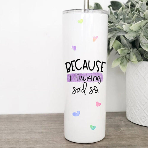 Because I Said So, Tumbler with Straw, Funny Mugs, New Mom Gift, Mothers Day Gift,