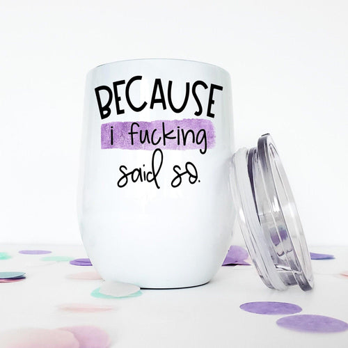 Because I Said So, Custom Wine Tumbler, Funny Mugs, New Mom Gift, Mothers Day Gift