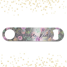 Load image into Gallery viewer, Because Kids, Bottle Opener, Personalized Bottle Opener, Custom Bottle Opener, Gift for Mom, Mothers Day Gift, Gag Gift, Best Friend Gift
